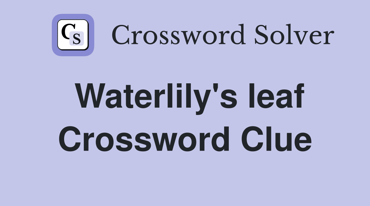 Waterlily's leaf Crossword Clue Answers Crossword Solver